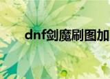 dnf剑魔刷图加点（看看下面的方法）