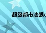 超级都市法眼小说（超级都市法眼）
