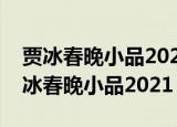 贾冰春晚小品2021《爱在路上》片尾曲（贾冰春晚小品2021）