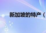 新加坡的特产（新加坡的特产的介绍）
