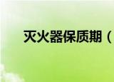 灭火器保质期（灭火器保质期是多久）