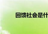 回馈社会是什么意思（回馈社会）