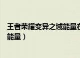 王者荣耀变异之域能量在哪（什么位置上王者荣耀变异之域能量）
