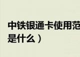 中铁银通卡使用范围（中铁银通卡的使用范围是什么）