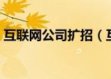 互联网公司扩招（互联网公司校招名额增加）
