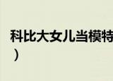 科比大女儿当模特的电影（科比大女儿当模特）