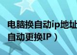 电脑换自动ip地址怎么办啊（为什么电脑总是自动更换IP）