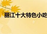 丽江十大特色小吃（丽江有哪些特色小吃）