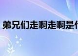 弟兄们走啊走啊是什么电视剧（弟兄们走啊）
