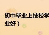 初中毕业上技校学什么专业好（技校学什么专业好）