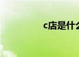 c店是什么意思啊（c店）