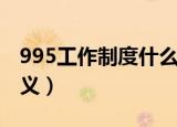 995工作制度什么意思（995工作制度什么含义）