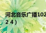 河北音乐广播1024的电话（河北音乐广播102 4）