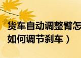 货车自动调整臂怎么调刹车（货车自动调整臂如何调节刹车）