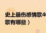史上最伤感情歌40首（40首 史上最伤感的情歌有哪些）