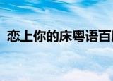 恋上你的床粤语百度网盘（恋上你的床txt）