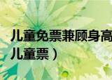 儿童免票兼顾身高年龄（满足年龄或身高可享儿童票）