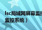 lsc局域网屏幕监控系统补丁（lsc局域网屏幕监控系统）