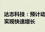 达志科技：预计动力电池业务全年销售收入将实现快速增长
