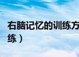 右脑记忆的训练方法和技巧（右脑记忆怎么训练）
