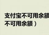 支付宝不可用余额什么意思（支付宝为什么有不可用余额）