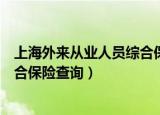 上海外来从业人员综合保险查询电话（上海外来从业人员综合保险查询）