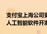 支付宝上海公司更名蚂蚁云通 经营范围新增人工智能软件开发