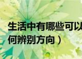 生活中有哪些可以辨别方向的办法（生活中如何辨别方向）
