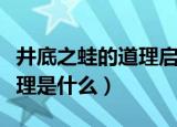 井底之蛙的道理启发（井底之蛙告诉我们的道理是什么）