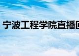 宁波工程学院直播回放（宁波工程学院直播）