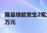 隆基绿能发生2笔大宗交易 合计成交2330.86万元
