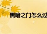 黑暗之门怎么过（开启黑暗之门入口）