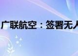 广联航空：签署无人机机体结构研制生产合同