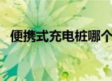 便携式充电桩哪个品牌好（便携式充电桩）