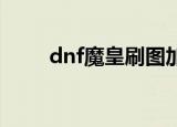 dnf魔皇刷图加点（加点详解如下）