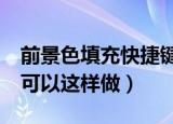 前景色填充快捷键（Photoshop中填充前景可以这样做）