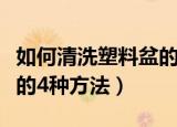 如何清洗塑料盆的污垢（轻松清洗塑料盆污垢的4种方法）