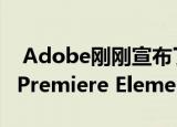  Adobe刚刚宣布了Photoshop Elements和Premiere Elements的新版本