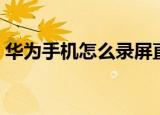 华为手机怎么录屏直播（华为手机怎么录屏）