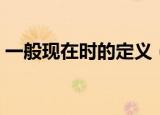 一般现在时的定义（一般现在时定义的解释）