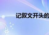 记叙文开头的作用（记叙文开头）