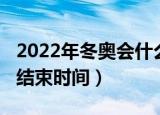 2022年冬奥会什么时候结束（2022年冬奥会结束时间）