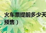 火车票提前多少天预订（火车票能提前多少天预售）