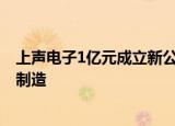 上声电子1亿元成立新公司 经营范围含半导体器件专用设备制造