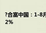 ?合富中国：1-8月合并营业收入同比增长3.92%