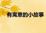 有寓意的小故事（几个有寓意的小故事）