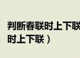 判断春联时上下联的简要方法（怎么判断春联时上下联）