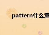 pattern什么意思（pattern的意思）