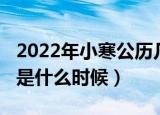 2022年小寒公历几月几号（2022年小寒公历是什么时候）