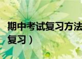 期中考试复习方法及注意事项（期中考试怎么复习）